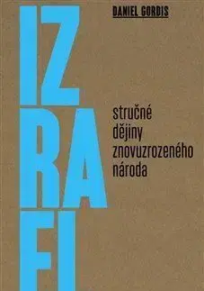 Izrael: Stručné dějiny znovuzrozeného národa - Daniel Gordis
