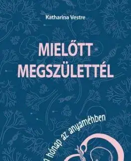 Mielőtt megszülettél. 9 hónap az anyaméhben - Katharina Vestre
