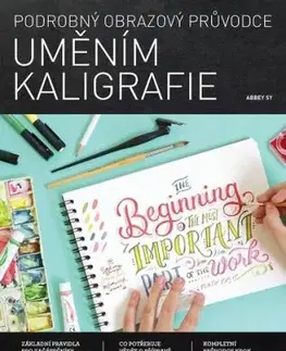 Podrobný obrazový průvodce uměním kaligrafie - Abbey Sy