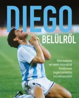 Diego belülről - Maradona el nem mondott története legközelebbi bizalmasától - Fernando Signorini, Luciano Wernicke