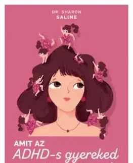 Amit az ADHD-s gyereked szeretne, ha tudnál - Közös munka gyerekeink sikeréért az iskolában és az életben - Sharon Saline