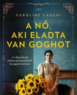 A nő, aki eladta Van Goghot - A világ első női műkincskereskedőjének lenyűgöző története - Caroline Cauchi