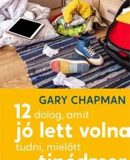 12 dolog, amit jó lett volna tudni, mielőtt tinédzser lett a gyerekem - Gary Chapman