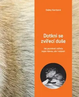 Dotkni se zvířecí duše - Jak poznávat zvířata nejen hlavou, ale i srdcem - Gabby Harrisová