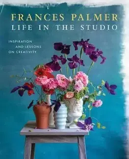 Life in the Studio: Inspiration and Lessons on Creativity - Frances Palmer