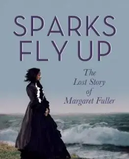 Sparks Fly Up: The Lost Story of Margaret Fuller - Carol Strickland