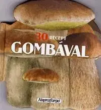 Formás szakácskönyvek: 30 recept gombával
