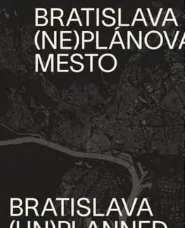 Bratislava (ne)plánované mesto/(un)planned city - Henrieta Moravčíková