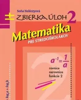 Matematika pre stredoškolákov, zbierka úloh 2 - Soňa Holéczyová