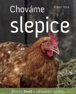Chováme slepice - šťastný život v zahradním výběhu - Robert Höck