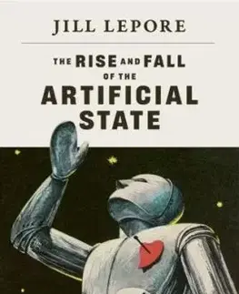 The Rise and Fall of the Artificial State - Jill Lepore