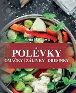 Polévky, omáčky, zálivky, dresinky - Soňa Hasalová