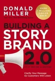 Building a StoryBrand 2.0: Clarify Your Message So Customers Will Listen - Donald Miller