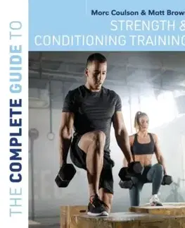 The Complete Guide to Strength and Conditioning Training - Matt Brown, Morc Coulson