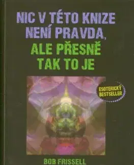 Nic v této knize není pravda, ale přesně tak to je - Bob Frissell
