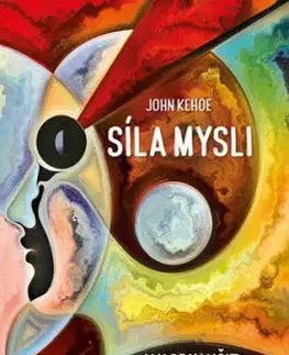 Síla mysli: Jak se naučit pracovat se svým vědomím a podvědomím - John Kehoe