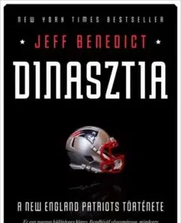 Dinasztia - A New England Patriots története - Jeff Benedict