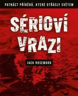 Sérioví vrazi: Patnáct příběhů, které otřásly světem, 2. vydání - Jack Rosewood