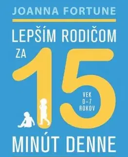 Lepším rodičom za 15 minút denne (vek 0 - 7 rokov) - Joanna Fortune
