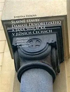 Slavné stavby Damase Deworezkého a Jana Sedláčka v jižních Čechách - Josefína Frýbová
