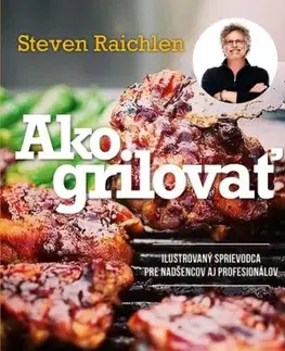 Ako grilovať. Ilustrovaný sprievodca pre nadšencova a profesionálov - Steven Raichlen