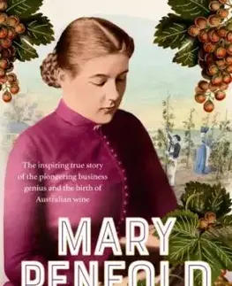 Mary Penfold: The true story of the great Australian winemaker, from the bestselling award-winning author of SISTER VIV and MR AND MRS GOULD - Grantlee Kieza