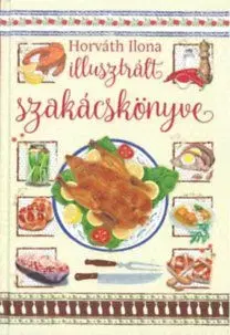 Horváth Ilona illusztrált szakácskönyve - Ilona Horváth