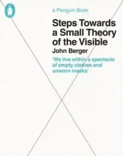 Steps Towards a Small Theory of the Visible - John Berger