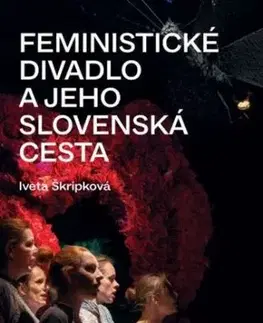 Feministické divadlo a jeho slovenská cesta - Iveta Škripková