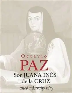 Sor Juana Inés de la Cruz aneb nástrahy víry - Octavio Paz