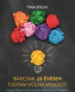 Bárcsak 20 évesen tudtam volna mindezt! - Tina Seelig