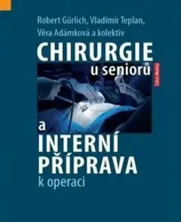 Chirurgie u seniorů a interní příprava k operaci - Věra Adámková, Robert Gurlich, Vladimír Teplan