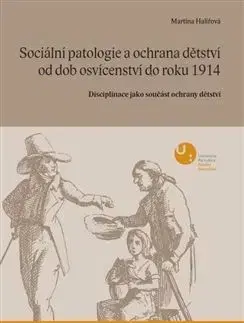 Sociální patologie a ochrana dětství od dob osvícenectví do roku 1914 - Martina Halířová