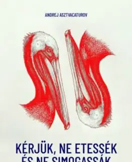 Kérjük, ne etessék és ne simogassák a pelikánokat! - Andrej Astvacaturov