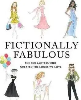 Fictionally Fabulous: The Characters Who Created the Looks We Love - Anne Keenan Higgins