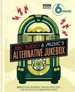 BBC Radio 6 Music's Alternative Jukebox: 500 Extraordinary Tracks That Tell the Story of Alternative Music
