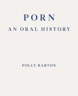 Porn: An Oral History - Polly Barton