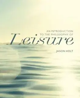 An Introduction to the Philosophy of Leisure - Jason Holt