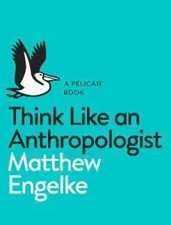 Think Like an Anthropologist - Matthew Engelke
