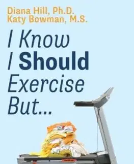 I Know I Should Exercise, But... - Diana Hill, Katy Bowman