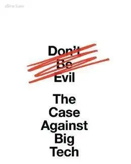 Don't Be Evil - The Case Against Big Tech - Rana Foroohar