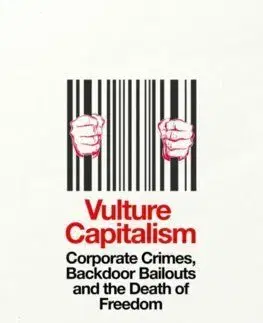 Vulture Capitalism: Corporate Crimes, Backdoor Bailouts and the Death of Freedom - Grace Blakeley
