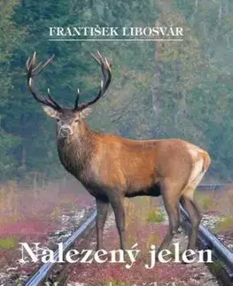 Nalezený jelen - Myslivecké příběhy - František Libosvár