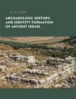 Archaeology, History, and Formation of Identity in Ancient Israel - Filip Čapek