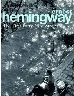The First Forty-Nine Stories - Ernest Hemingway