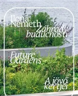 Záhrady budúcnosti/ Future Gardens/ A jövő kertjei. - Ilona Németh