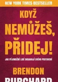 Když nemůžeš, přidej - Brendon Burchard