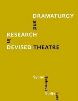 Dramaturgy and Research in Devised Theatre - Synne Behrndt, Sodja Lotker