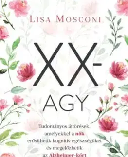 XX-agy - Tudományos áttörések, amelyekkel a nők erősíthetik kognitív egészségüket és megelőzhetik az Alzheimer-kórt - Lisa Mosconi