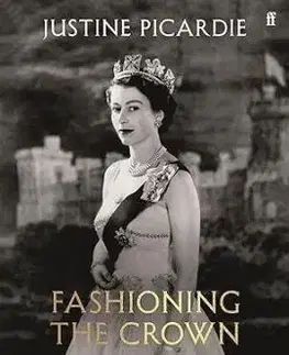 Fashioning the Crown - Justine Picardie